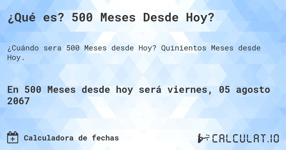 ¿Qué es? 500 Meses Desde Hoy?. Quinientos Meses desde Hoy.