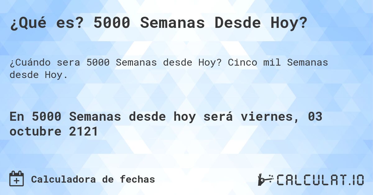 ¿Qué es? 5000 Semanas Desde Hoy?. Cinco mil Semanas desde Hoy.