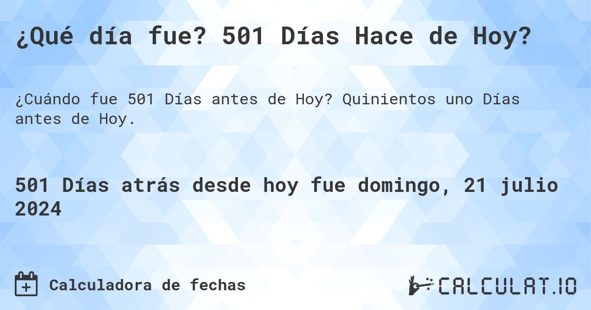 ¿Qué día fue? 501 Días Hace de Hoy?. Quinientos uno Días antes de Hoy.