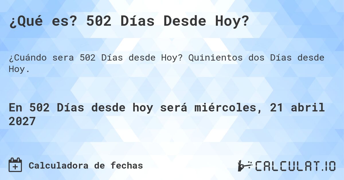 ¿Qué es? 502 Días Desde Hoy?. Quinientos dos Días desde Hoy.