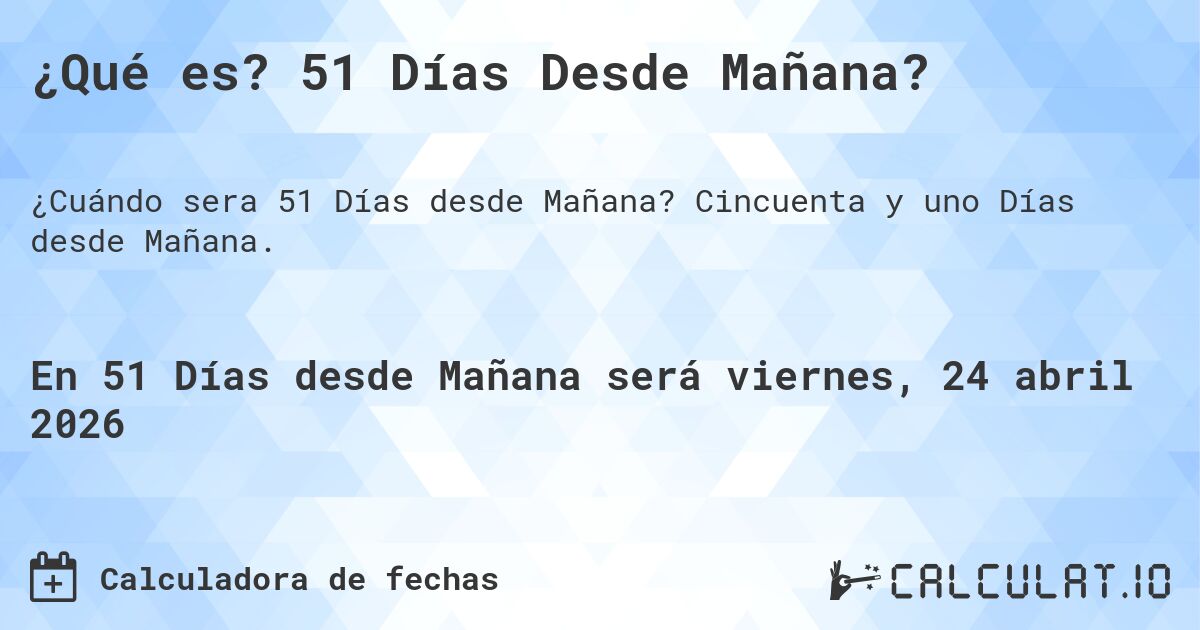 ¿Qué es? 51 Días Desde Mañana?. Cincuenta y uno Días desde Mañana.