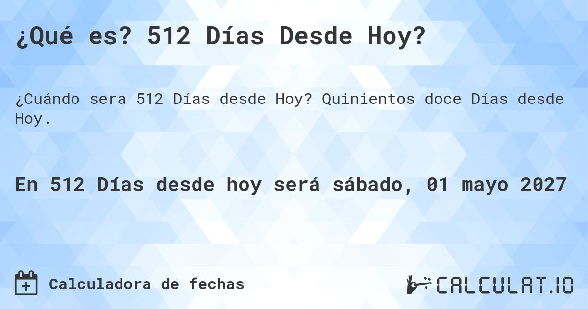 ¿Qué es? 512 Días Desde Hoy?. Quinientos doce Días desde Hoy.