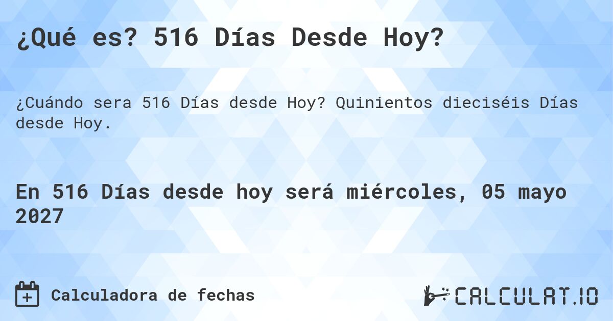 ¿Qué es? 516 Días Desde Hoy?. Quinientos dieciséis Días desde Hoy.