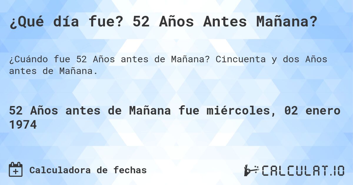 ¿Qué día fue? 52 Años Antes Mañana?. Cincuenta y dos Años antes de Mañana.