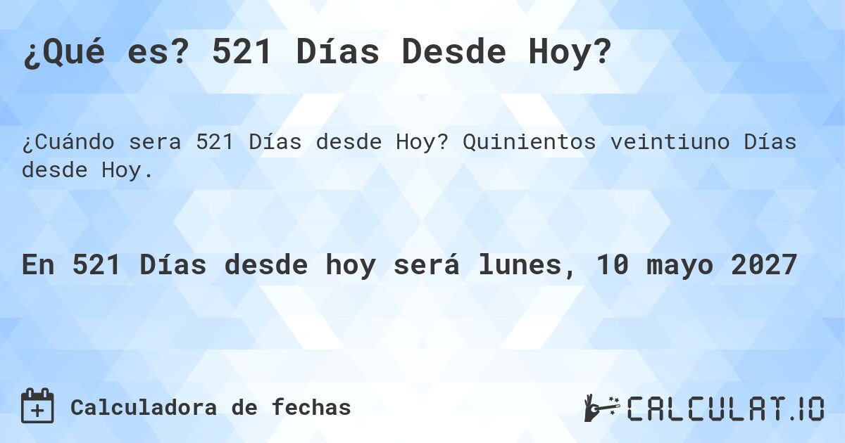 ¿Qué es? 521 Días Desde Hoy?. Quinientos veintiuno Días desde Hoy.