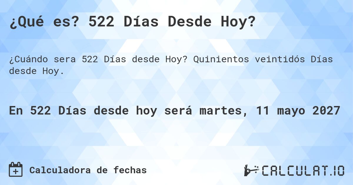 ¿Qué es? 522 Días Desde Hoy?. Quinientos veintidós Días desde Hoy.