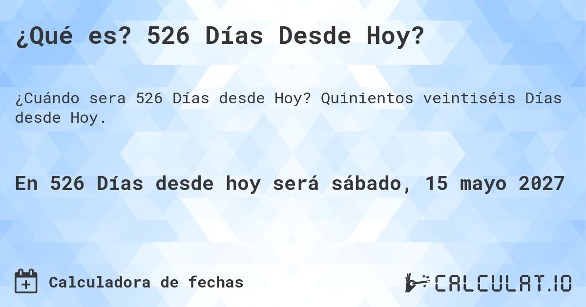 ¿Qué es? 526 Días Desde Hoy?. Quinientos veintiséis Días desde Hoy.