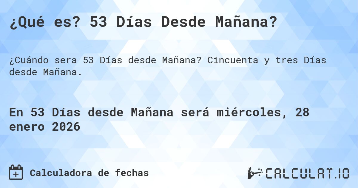 ¿Qué es? 53 Días Desde Mañana?. Cincuenta y tres Días desde Mañana.