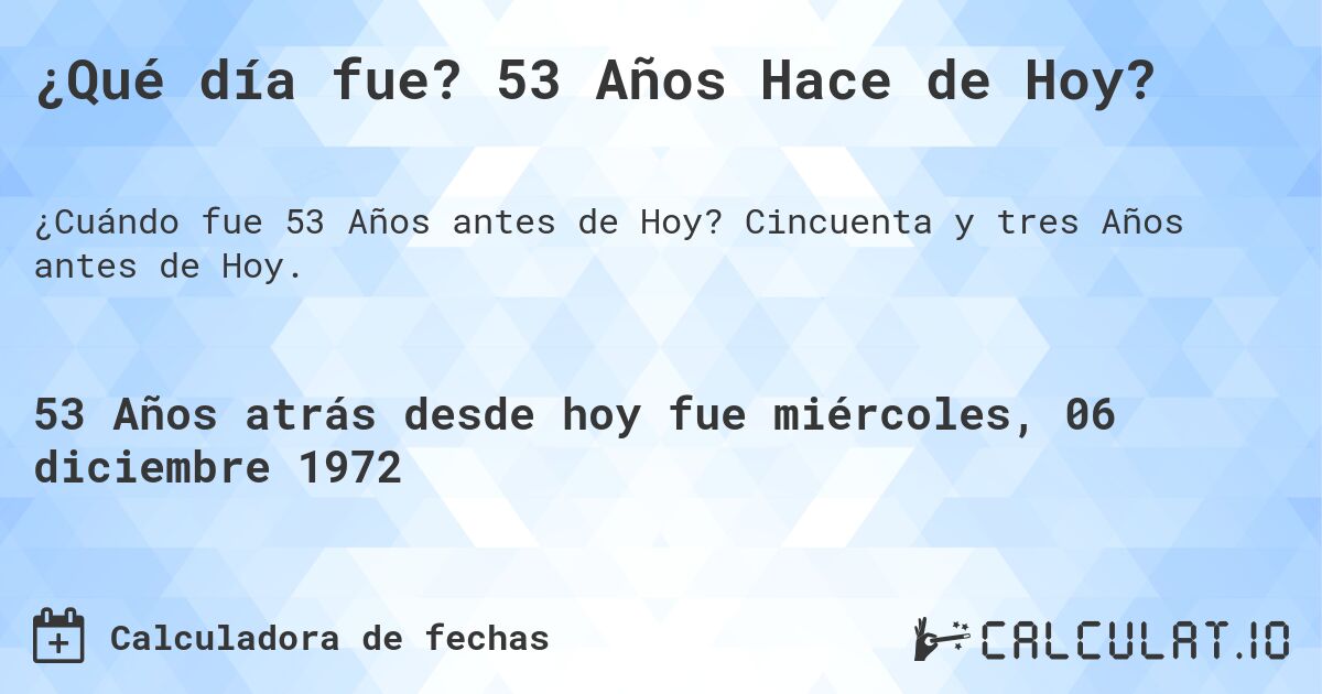¿Qué día fue? 53 Años Hace de Hoy?. Cincuenta y tres Años antes de Hoy.