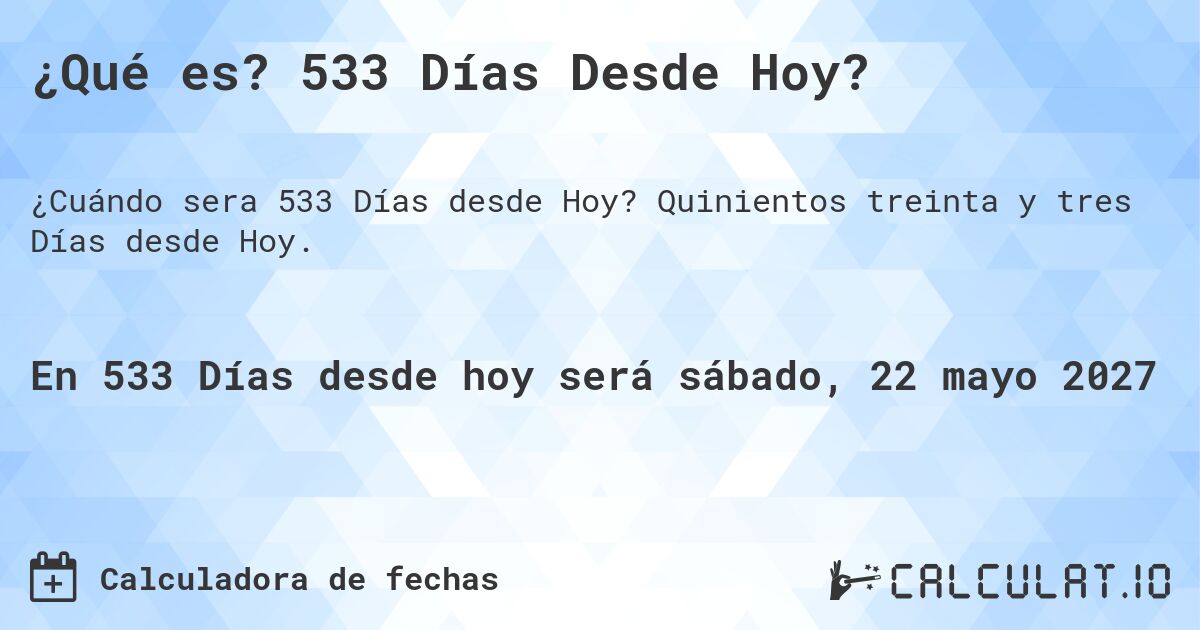 ¿Qué es? 533 Días Desde Hoy?. Quinientos treinta y tres Días desde Hoy.