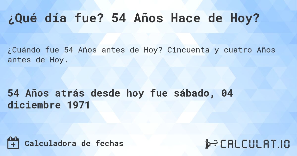 ¿Qué día fue? 54 Años Hace de Hoy?. Cincuenta y cuatro Años antes de Hoy.