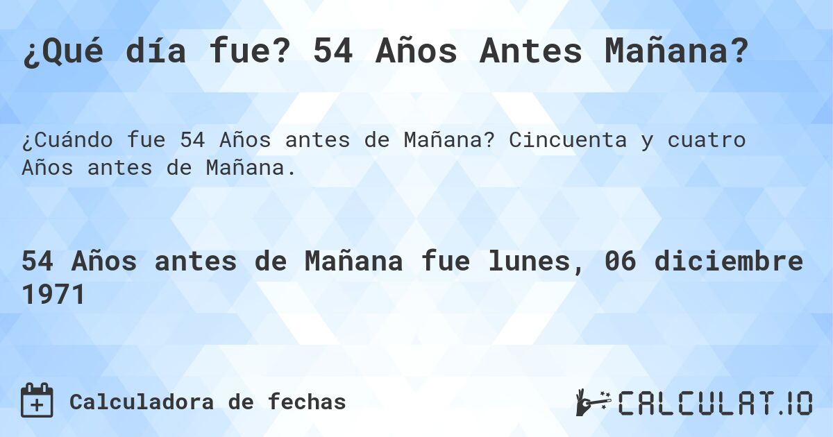 ¿Qué día fue? 54 Años Antes Mañana?. Cincuenta y cuatro Años antes de Mañana.