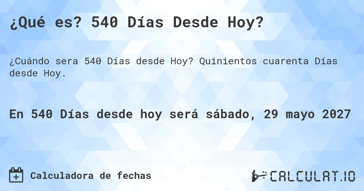 ¿Qué es? 540 Días Desde Hoy?. Quinientos cuarenta Días desde Hoy.