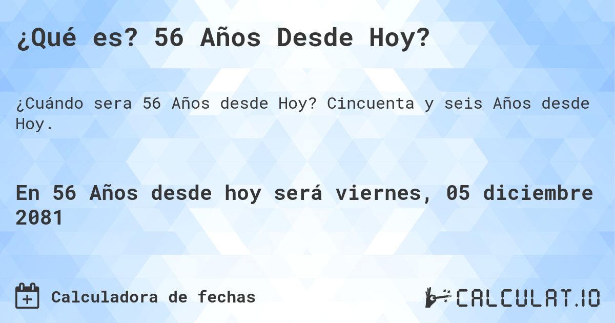 ¿Qué es? 56 Años Desde Hoy?. Cincuenta y seis Años desde Hoy.