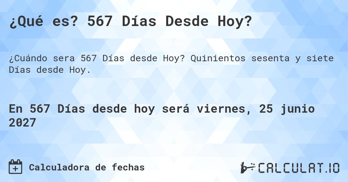 ¿Qué es? 567 Días Desde Hoy?. Quinientos sesenta y siete Días desde Hoy.