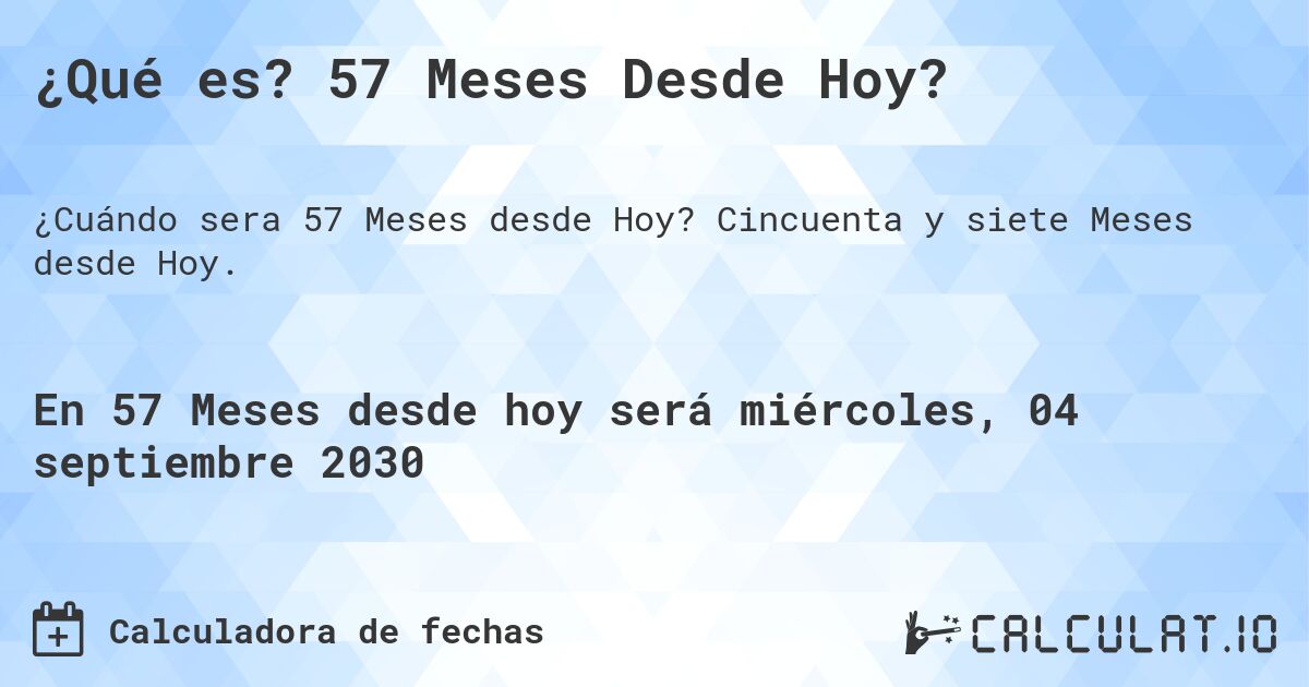 ¿Qué es? 57 Meses Desde Hoy?. Cincuenta y siete Meses desde Hoy.