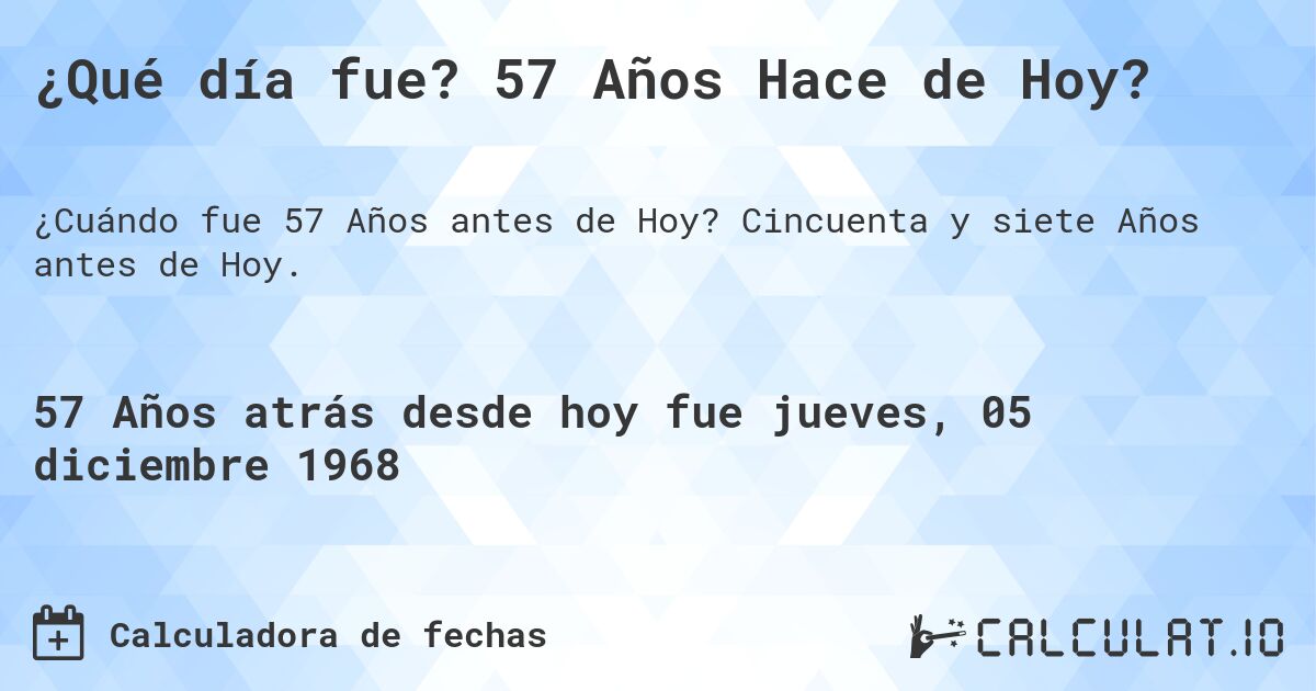 ¿Qué día fue? 57 Años Hace de Hoy?. Cincuenta y siete Años antes de Hoy.