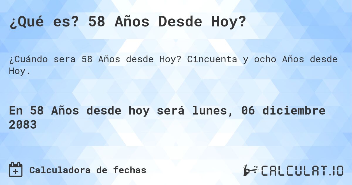 ¿Qué es? 58 Años Desde Hoy?. Cincuenta y ocho Años desde Hoy.