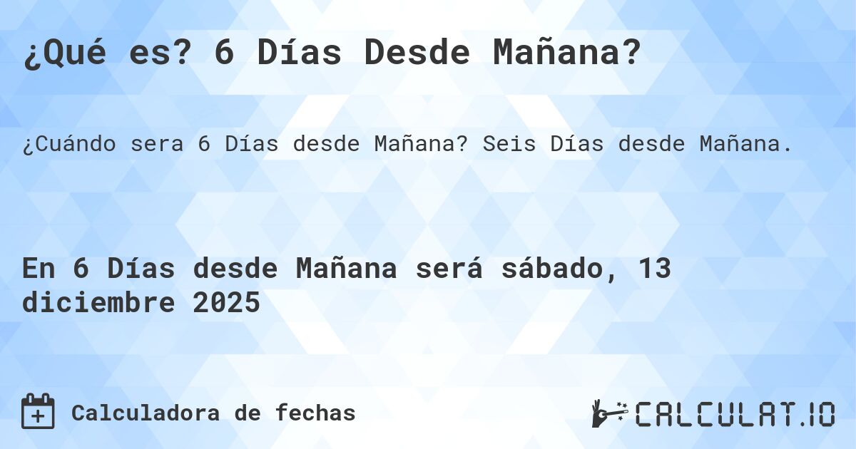 ¿Qué es? 6 Días Desde Mañana?. Seis Días desde Mañana.