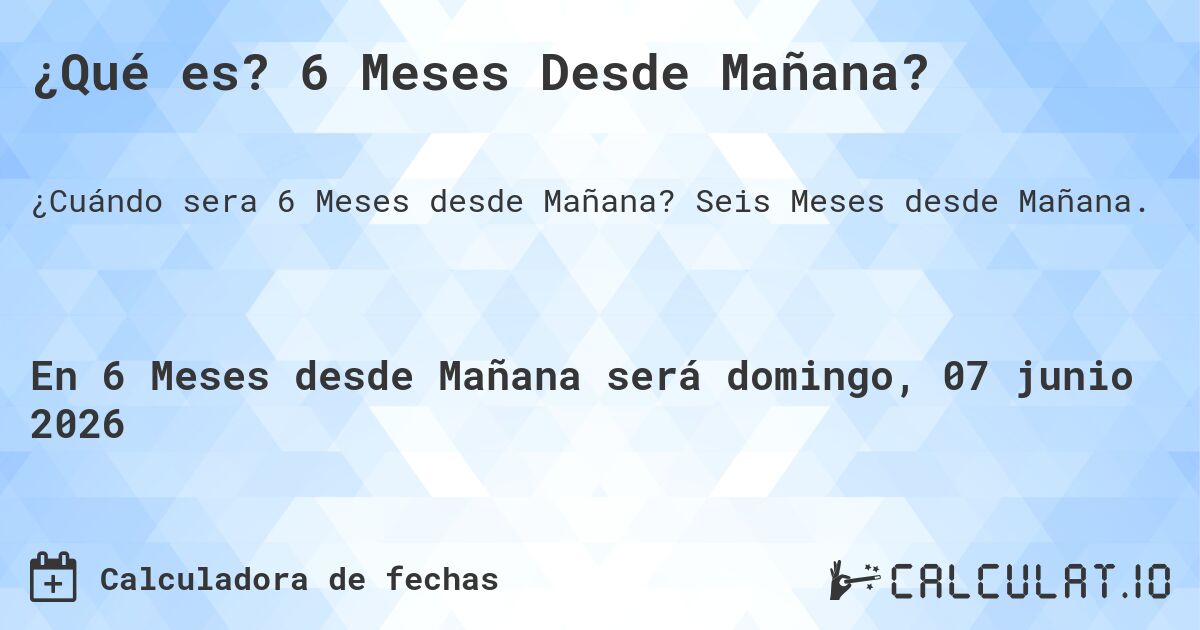 ¿Qué es? 6 Meses Desde Mañana?. Seis Meses desde Mañana.