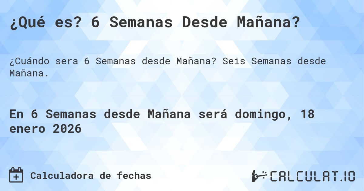 ¿Qué es? 6 Semanas Desde Mañana?. Seis Semanas desde Mañana.