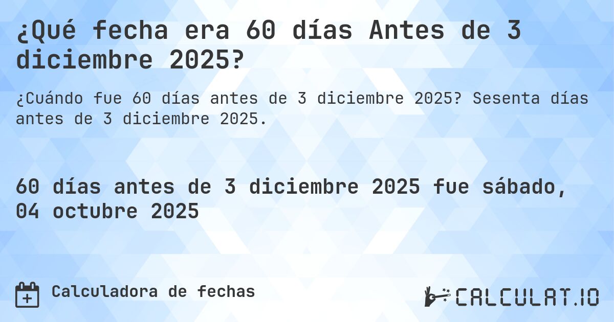 ¿Qué fecha era 60 días Antes de 3 diciembre 2025?. Sesenta días antes de 3 diciembre 2025.