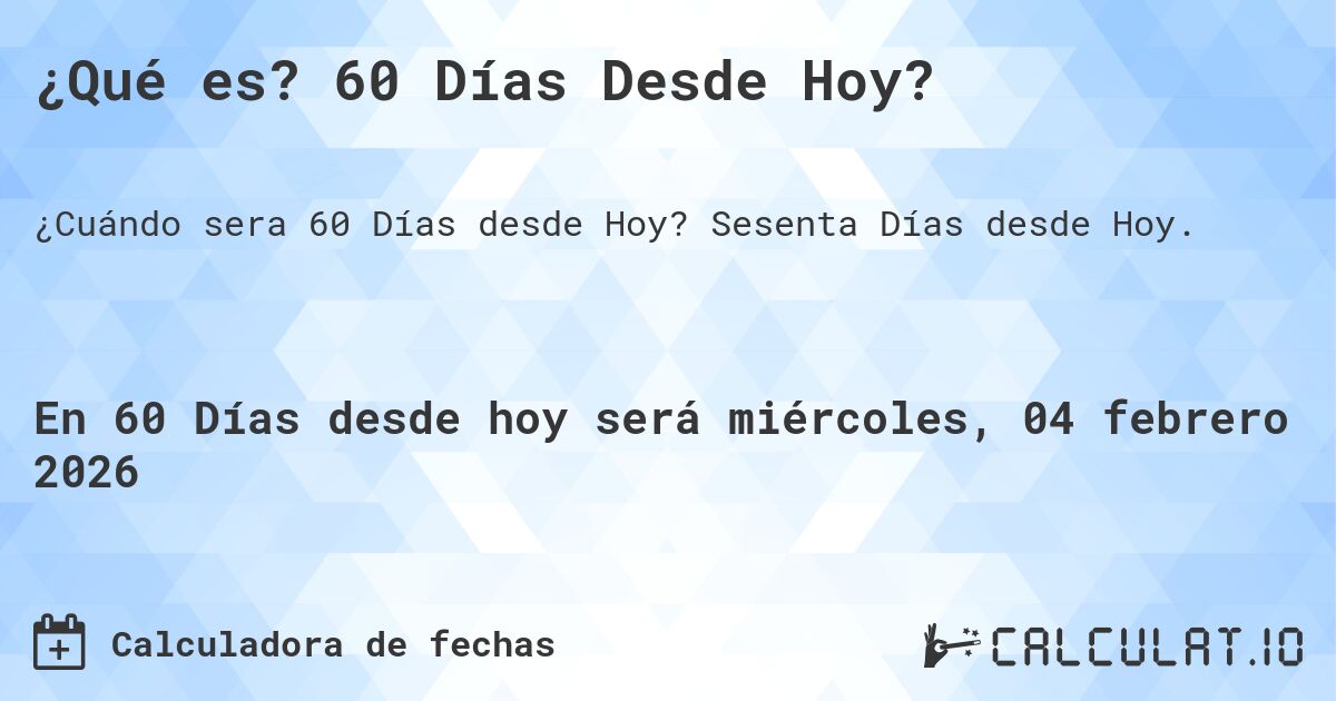 ¿Qué es? 60 Días Desde Hoy?. Sesenta Días desde Hoy.