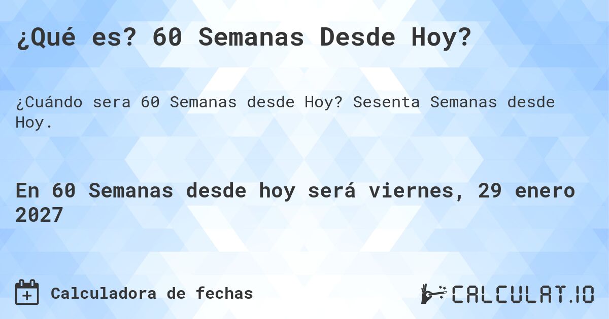 ¿Qué es? 60 Semanas Desde Hoy?. Sesenta Semanas desde Hoy.