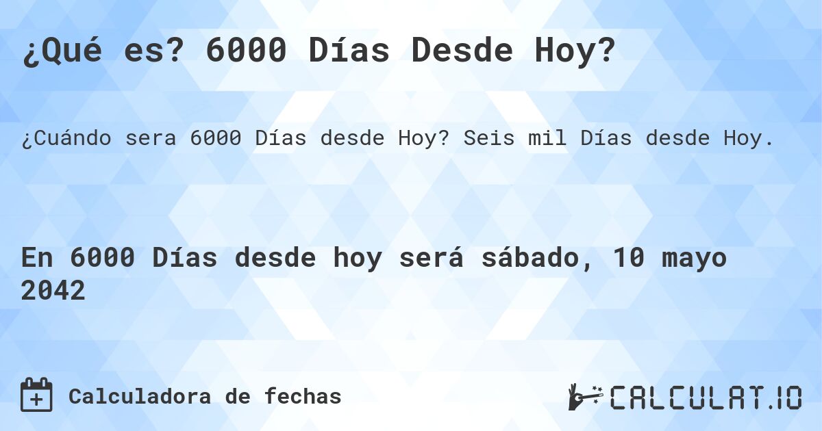 ¿Qué es? 6000 Días Desde Hoy?. Seis mil Días desde Hoy.