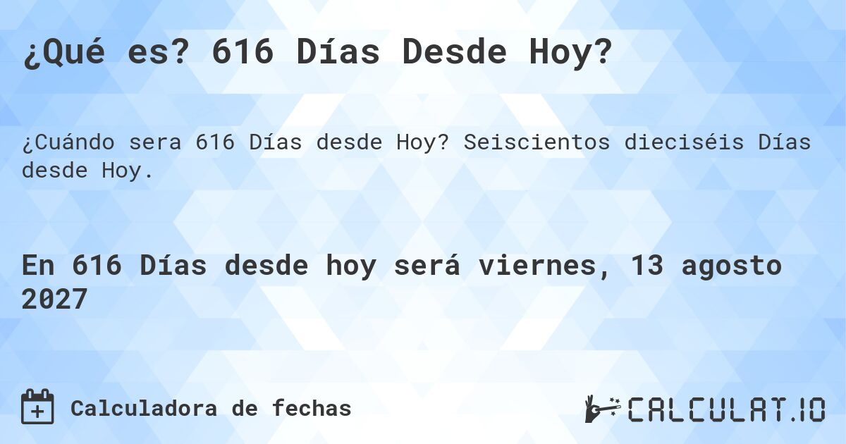 ¿Qué es? 616 Días Desde Hoy?. Seiscientos dieciséis Días desde Hoy.