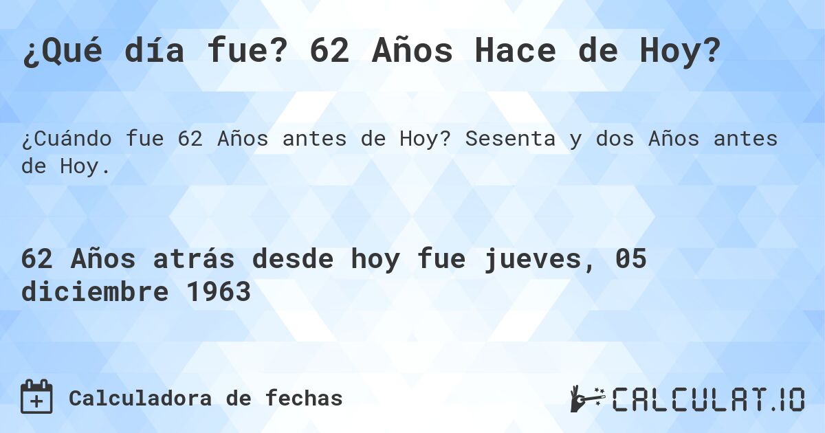 ¿Qué día fue? 62 Años Hace de Hoy?. Sesenta y dos Años antes de Hoy.