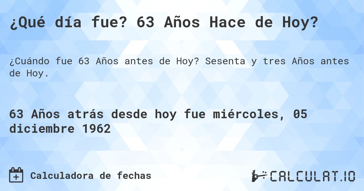 ¿Qué día fue? 63 Años Hace de Hoy?. Sesenta y tres Años antes de Hoy.