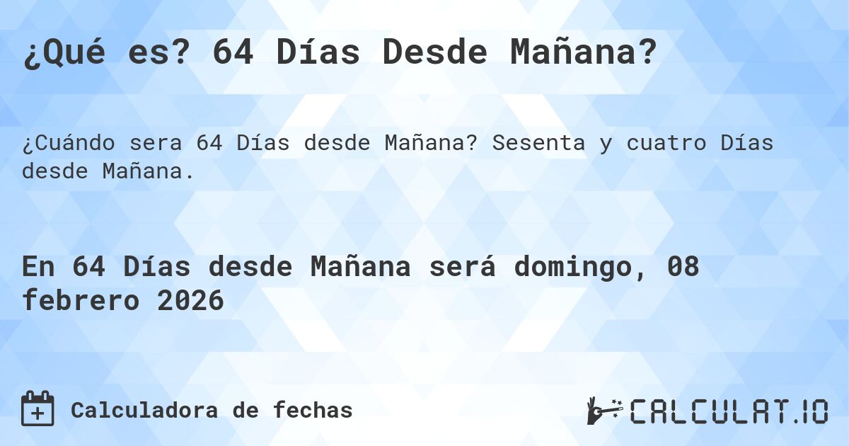 ¿Qué es? 64 Días Desde Mañana?. Sesenta y cuatro Días desde Mañana.