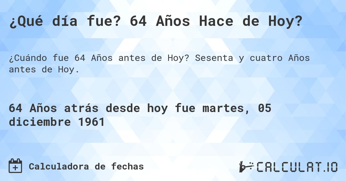 ¿Qué día fue? 64 Años Hace de Hoy?. Sesenta y cuatro Años antes de Hoy.