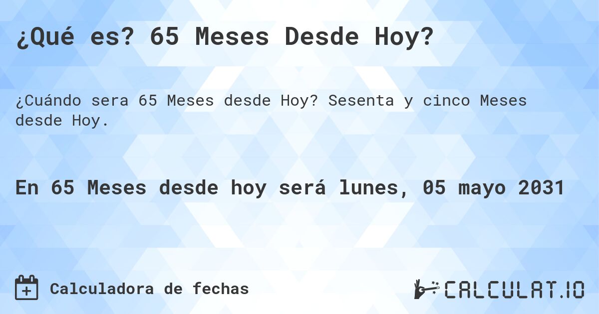¿Qué es? 65 Meses Desde Hoy?. Sesenta y cinco Meses desde Hoy.