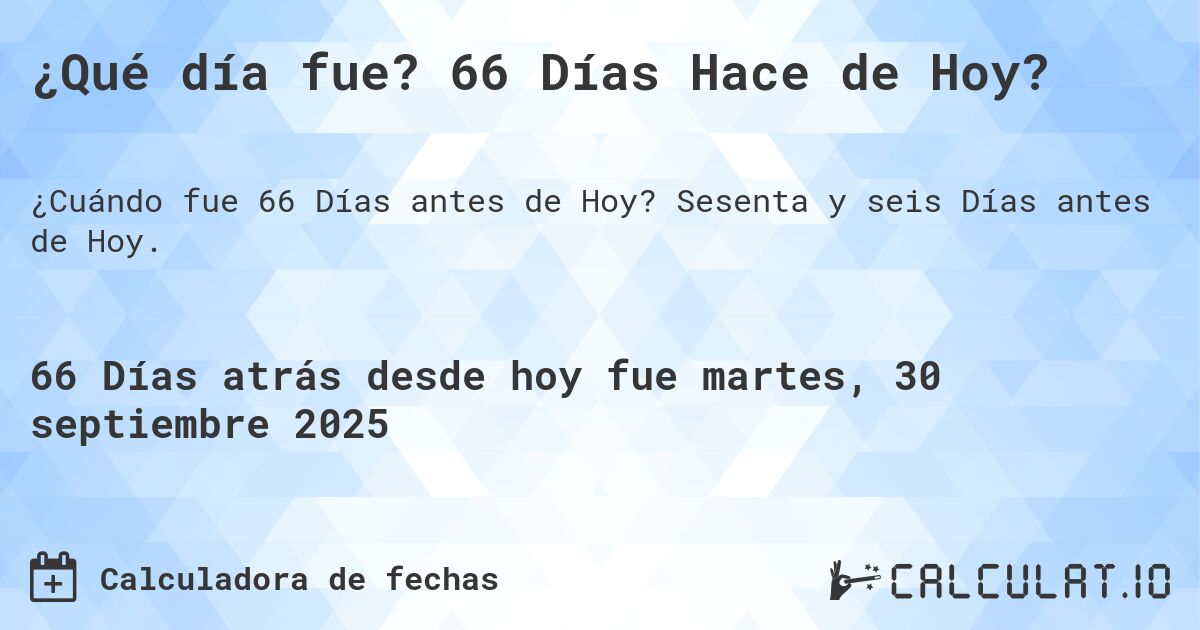 ¿Qué día fue? 66 Días Hace de Hoy?. Sesenta y seis Días antes de Hoy.