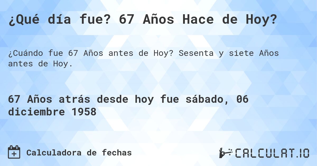 ¿Qué día fue? 67 Años Hace de Hoy?. Sesenta y siete Años antes de Hoy.