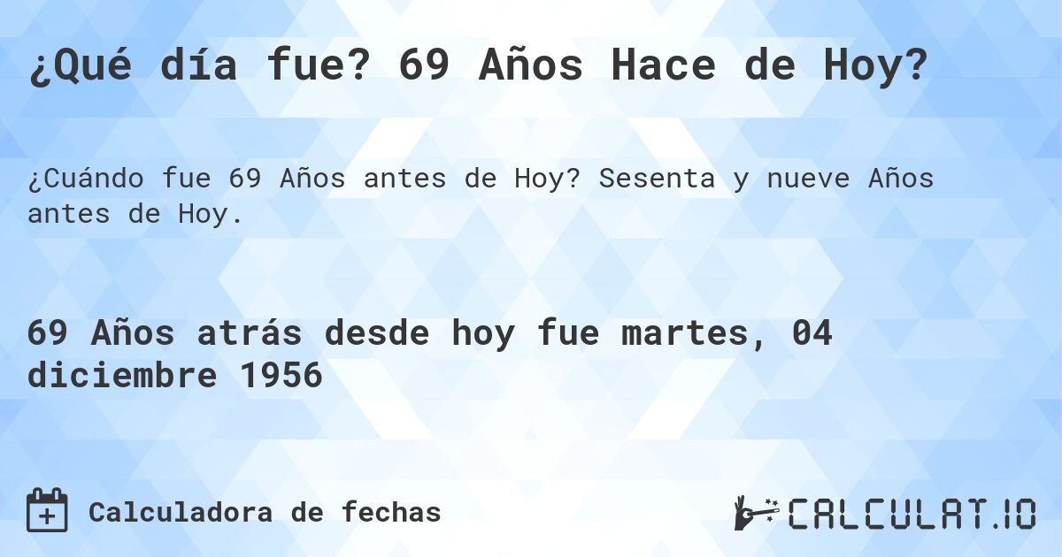 ¿Qué día fue? 69 Años Hace de Hoy?. Sesenta y nueve Años antes de Hoy.