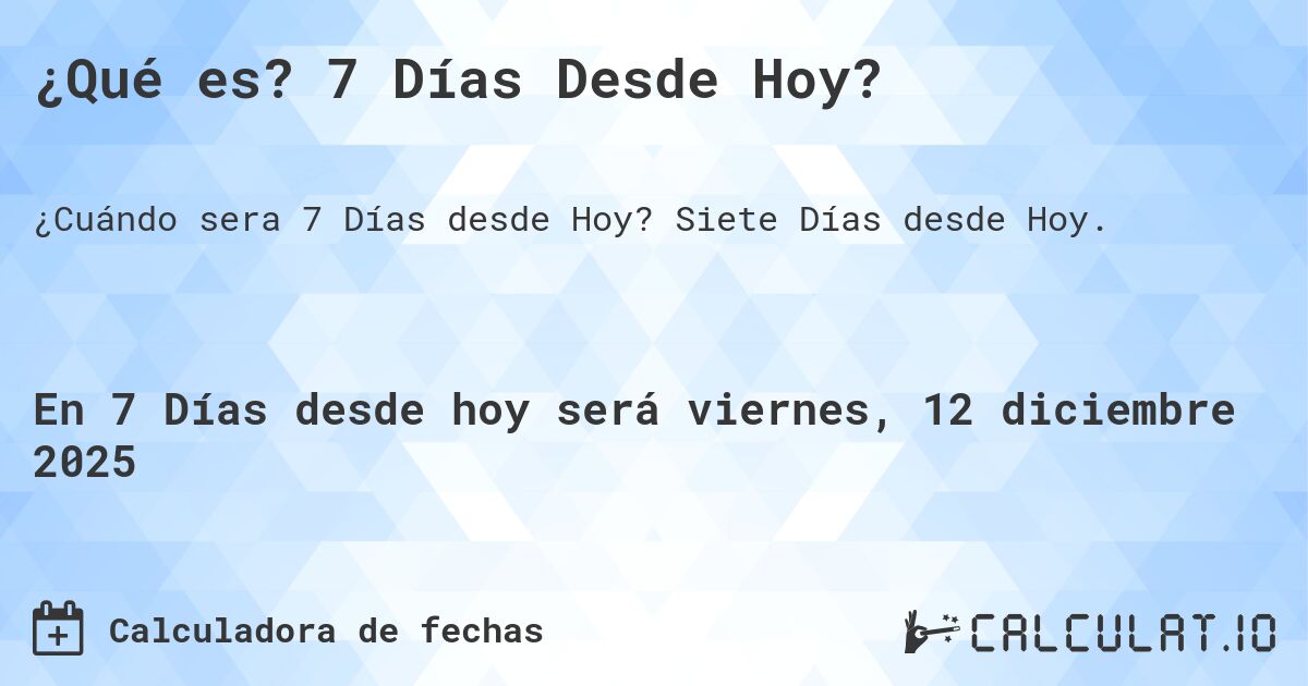 ¿Qué es? 7 Días Desde Hoy?. Siete Días desde Hoy.