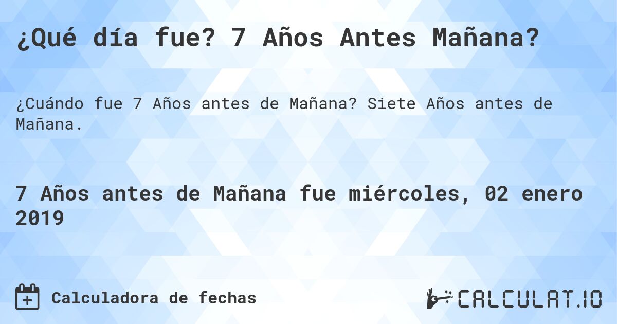 ¿Qué día fue? 7 Años Antes Mañana?. Siete Años antes de Mañana.