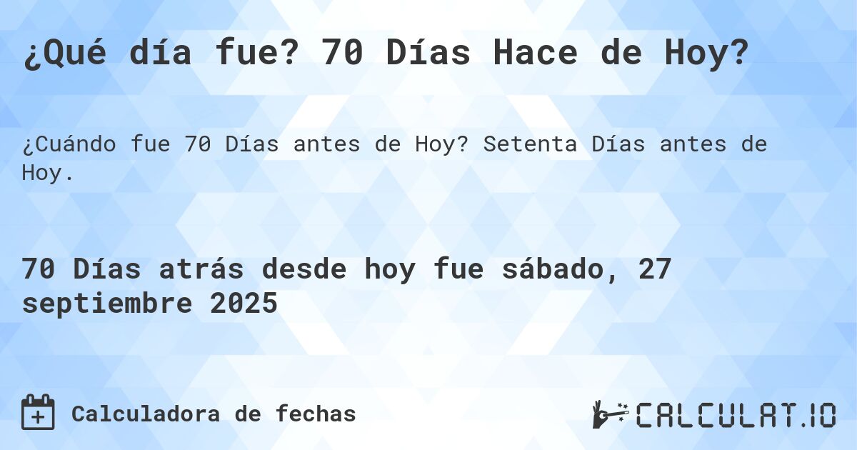 ¿Qué día fue? 70 Días Hace de Hoy?. Setenta Días antes de Hoy.