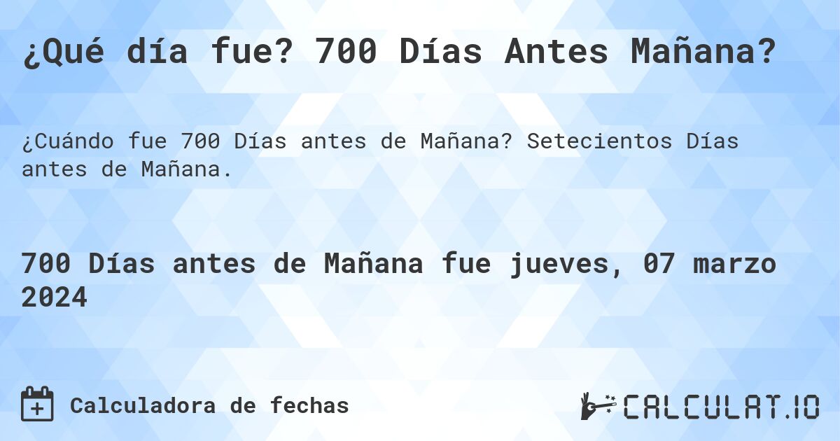 ¿Qué día fue? 700 Días Antes Mañana?. Setecientos Días antes de Mañana.