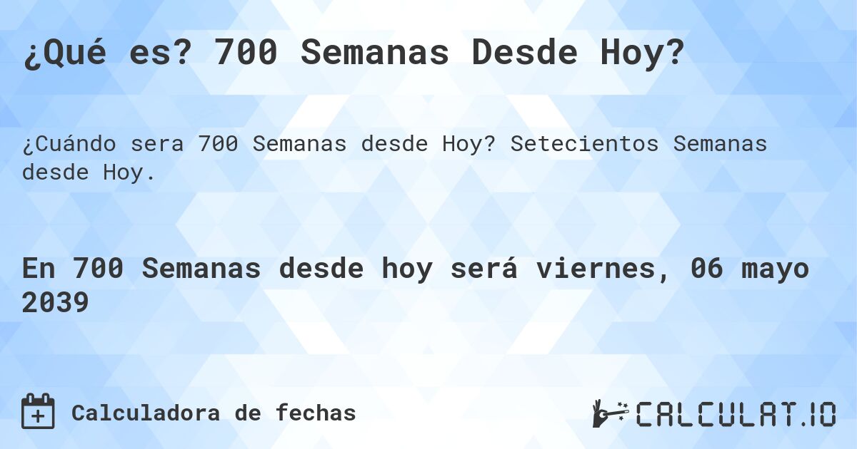 ¿Qué es? 700 Semanas Desde Hoy?. Setecientos Semanas desde Hoy.