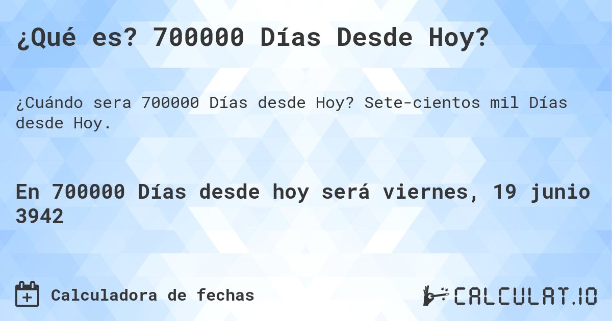 ¿Qué es? 700000 Días Desde Hoy?. Sete­cientos mil Días desde Hoy.