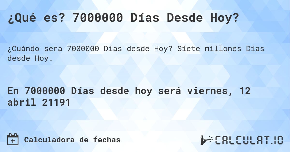 ¿Qué es? 7000000 Días Desde Hoy?. Siete millones Días desde Hoy.