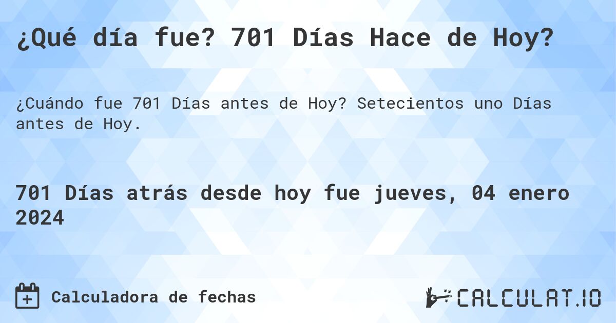 ¿Qué día fue? 701 Días Hace de Hoy?. Setecientos uno Días antes de Hoy.