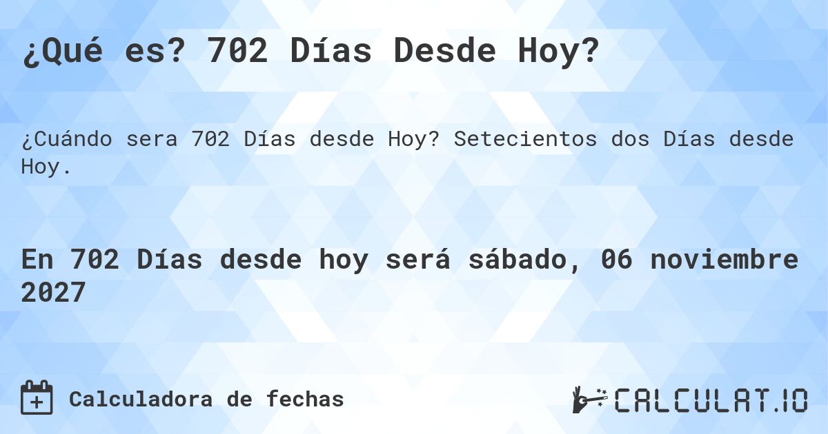 ¿Qué es? 702 Días Desde Hoy?. Setecientos dos Días desde Hoy.