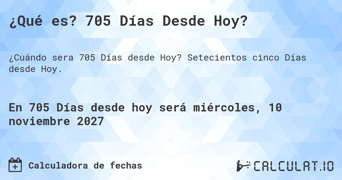 ¿Qué es? 705 Días Desde Hoy?. Setecientos cinco Días desde Hoy.
