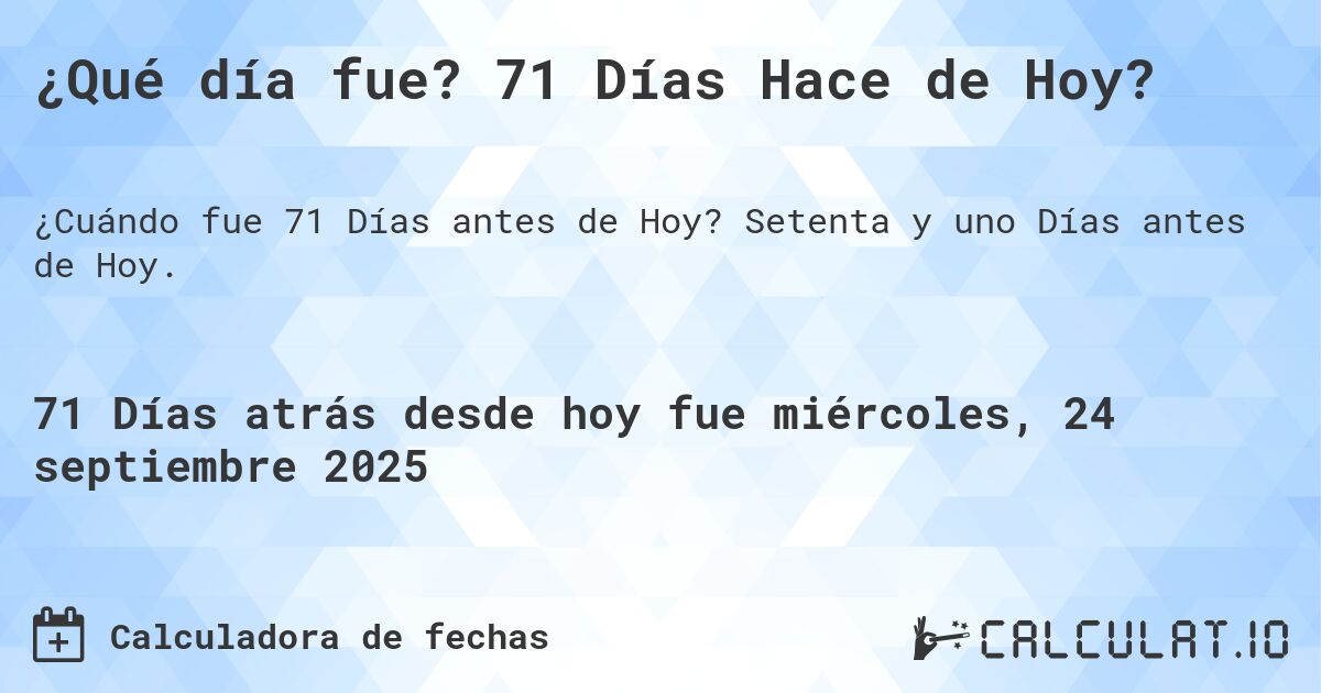 ¿Qué día fue? 71 Días Hace de Hoy?. Setenta y uno Días antes de Hoy.
