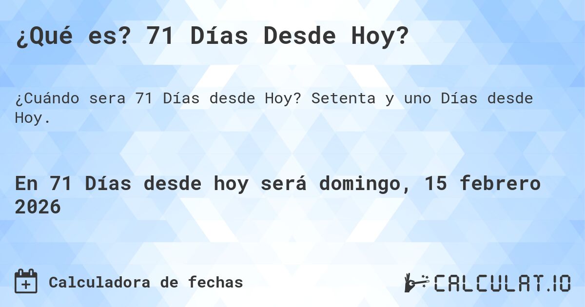 ¿Qué es? 71 Días Desde Hoy?. Setenta y uno Días desde Hoy.